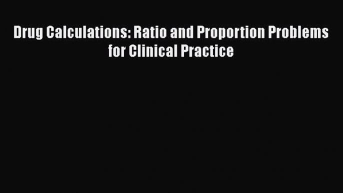 Read Drug Calculations: Ratio and Proportion Problems for Clinical Practice Ebook Online