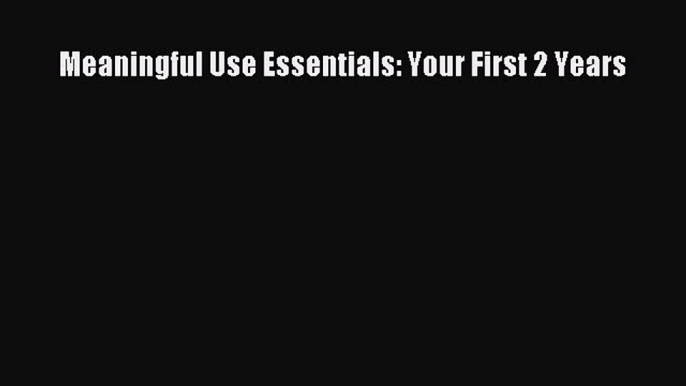 [Read] Meaningful Use Essentials: Your First 2 Years ebook textbooks