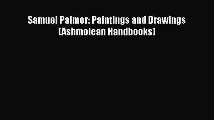 [PDF] Samuel Palmer: Paintings and Drawings (Ashmolean Handbooks) [Download] Full Ebook