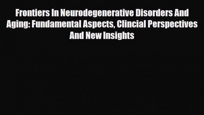 Read Frontiers In Neurodegenerative Disorders And Aging: Fundamental Aspects Clincial Perspectives