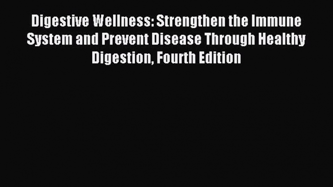 Read Digestive Wellness: Strengthen the Immune System and Prevent Disease Through Healthy Digestion