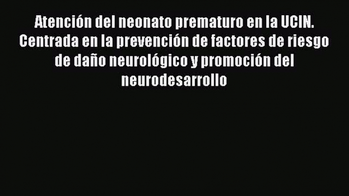 Read AtenciÃ³n del neonato prematuro en la UCIN. Centrada en la prevenciÃ³n de factores de riesgo