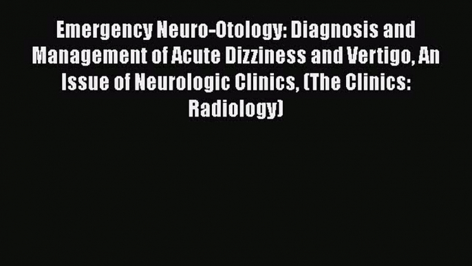 Read Emergency Neuro-Otology: Diagnosis and Management of Acute Dizziness and Vertigo An Issue