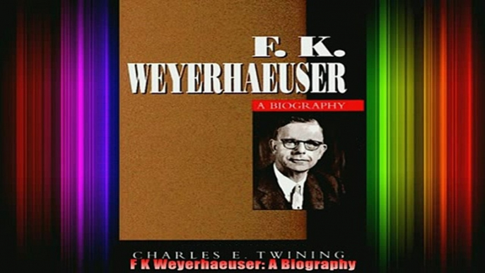 READ book  F K Weyerhaeuser A Biography Full EBook