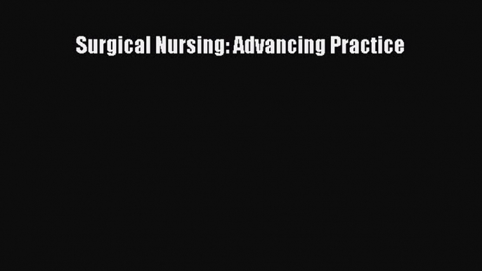 Read Surgical Nursing: Advancing Practice Ebook Free