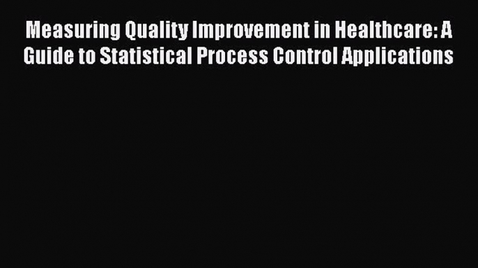 [Read] Measuring Quality Improvement in Healthcare: A Guide to Statistical Process Control