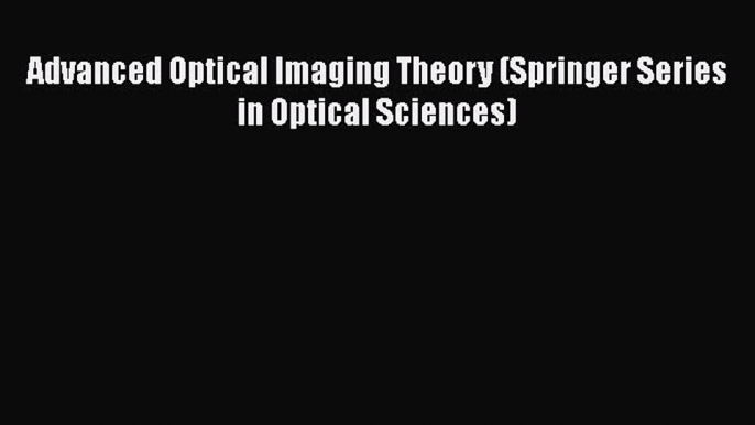 [Read] Advanced Optical Imaging Theory (Springer Series in Optical Sciences) ebook textbooks