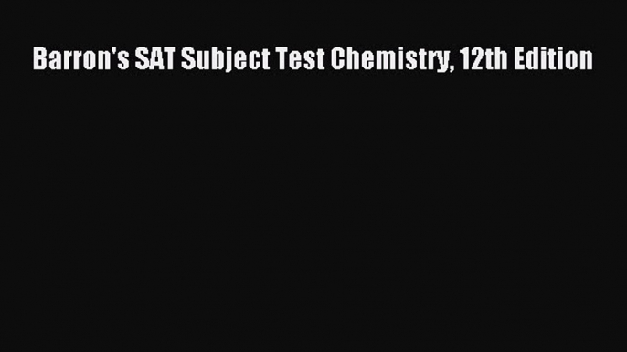 [Download] Barron's SAT Subject Test Chemistry 12th Edition Read Free