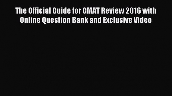 [Download] The Official Guide for GMAT Review 2016 with Online Question Bank and Exclusive