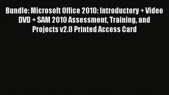 Read Bundle: Microsoft Office 2010: Introductory + Video DVD + SAM 2010 Assessment Training