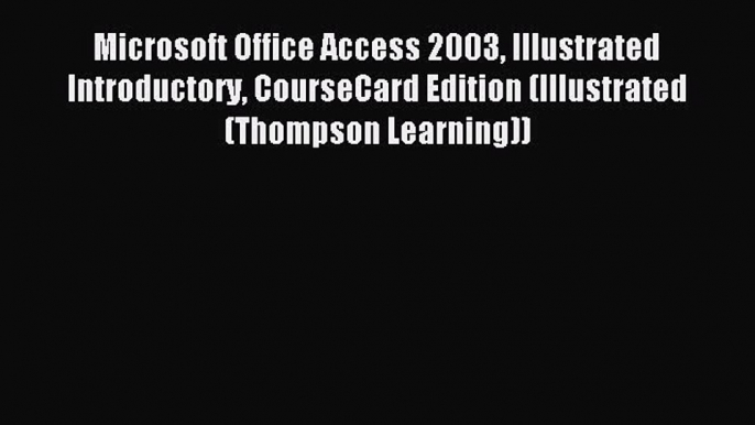 Read Microsoft Office Access 2003 Illustrated Introductory CourseCard Edition (Illustrated