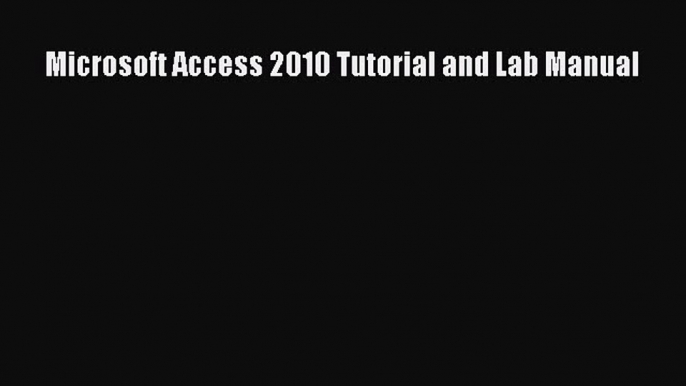 Read Microsoft Access 2010 Tutorial and Lab Manual PDF Free