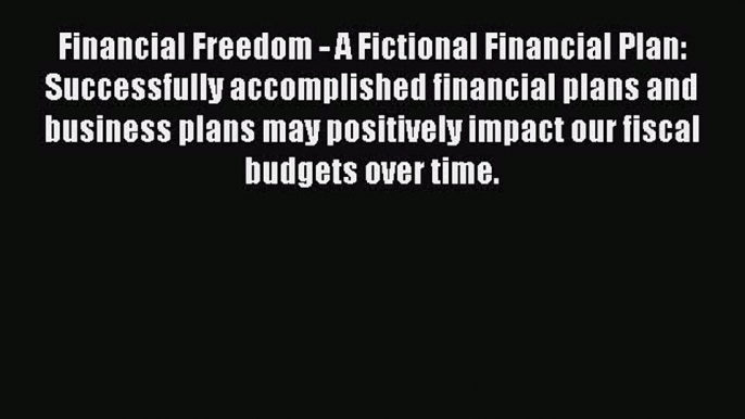 [PDF] Financial Freedom - A Fictional Financial Plan: Successfully accomplished financial plans