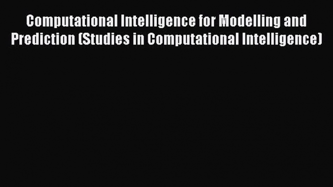 Read Computational Intelligence for Modelling and Prediction (Studies in Computational Intelligence)