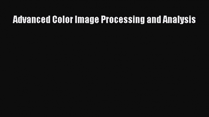 [PDF] Advanced Color Image Processing and Analysis [Download] Full Ebook
