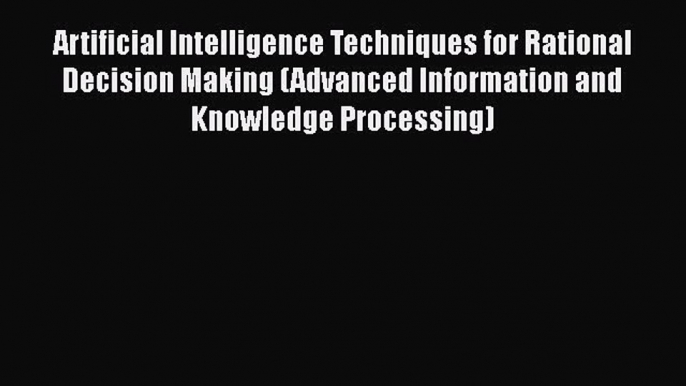 [PDF] Artificial Intelligence Techniques for Rational Decision Making (Advanced Information