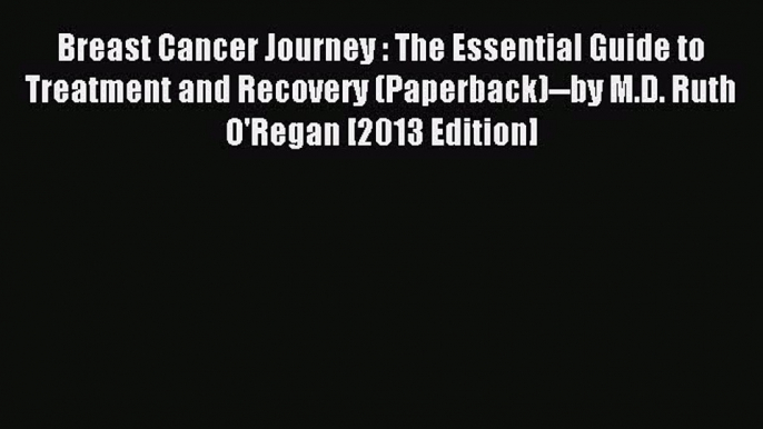 Read Breast Cancer Journey : The Essential Guide to Treatment and Recovery (Paperback)--by