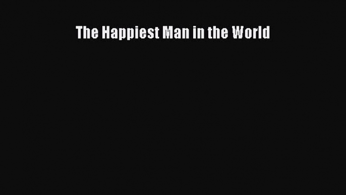 [PDF] The Happiest Man in the World [Download] Online