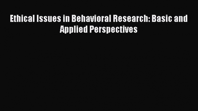 [PDF] Ethical Issues in Behavioral Research: Basic and Applied Perspectives [Download] Online