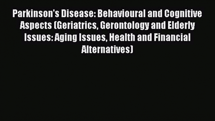 Read Parkinson's Disease: Behavioural and Cognitive Aspects (Geriatrics Gerontology and Elderly