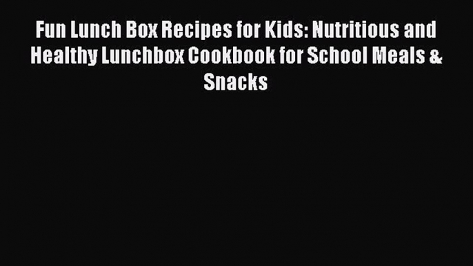 [PDF] Fun Lunch Box Recipes for Kids: Nutritious and Healthy Lunchbox Cookbook for School Meals