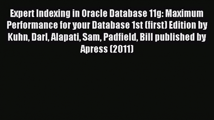 Download Expert Indexing in Oracle Database 11g: Maximum Performance for your Database 1st