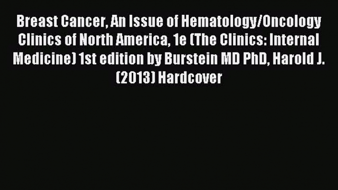 Download Breast Cancer An Issue of Hematology/Oncology Clinics of North America 1e (The Clinics: