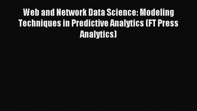 Read Web and Network Data Science: Modeling Techniques in Predictive Analytics (FT Press Analytics)