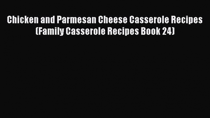 [PDF] Chicken and Parmesan Cheese Casserole Recipes (Family Casserole Recipes Book 24) [Read]