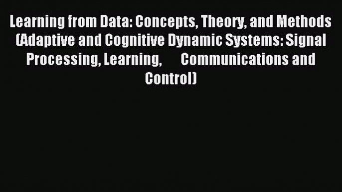 Download Learning from Data: Concepts Theory and Methods (Adaptive and Cognitive Dynamic Systems: