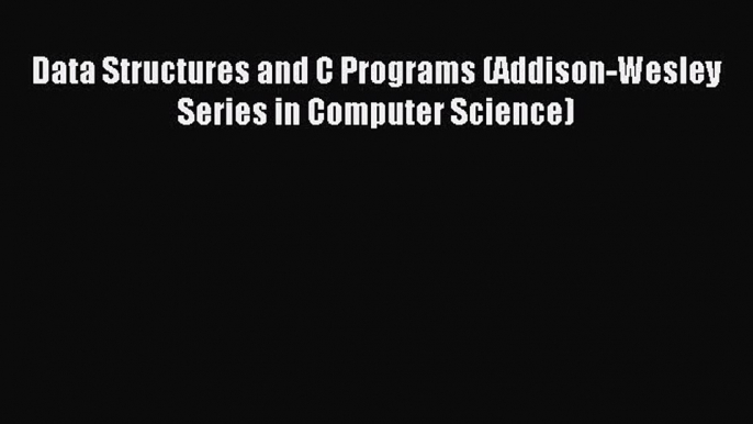 Download Data Structures and C Programs (Addison-Wesley Series in Computer Science) PDF Free