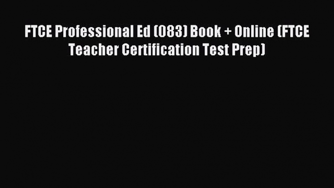 [Download] FTCE Professional Ed (083) Book + Online (FTCE Teacher Certification Test Prep)