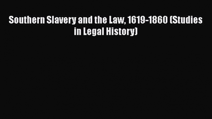 Read Book Southern Slavery and the Law 1619-1860 (Studies in Legal History) ebook textbooks