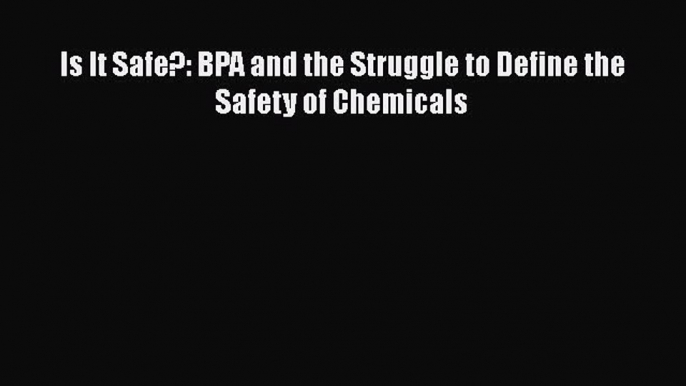 Read Is It Safe?: BPA and the Struggle to Define the Safety of Chemicals Ebook Free