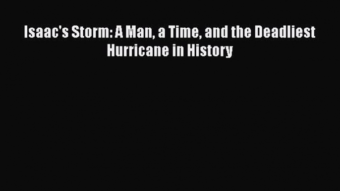 Download Books Isaac's Storm: A Man a Time and the Deadliest Hurricane in History ebook textbooks