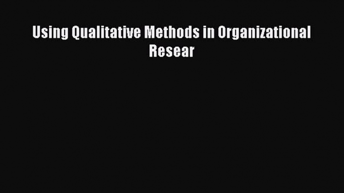 Download Using Qualitative Methods in Organizational Resear PDF Online