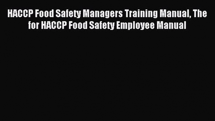 Read HACCP Food Safety Managers Training Manual The for HACCP Food Safety Employee Manual PDF