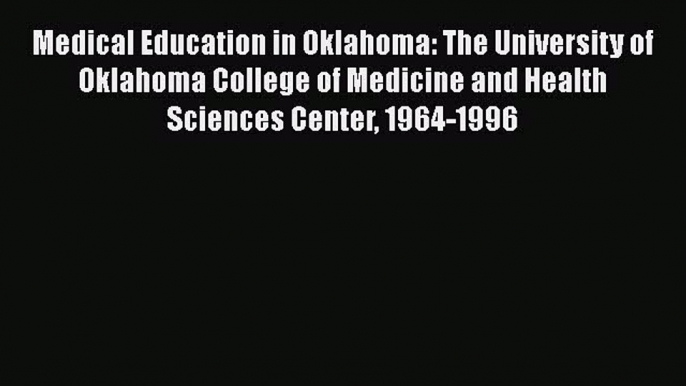 Read Medical Education in Oklahoma: The University of Oklahoma College of Medicine and Health