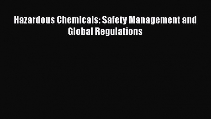 Read Hazardous Chemicals: Safety Management and Global Regulations PDF Free