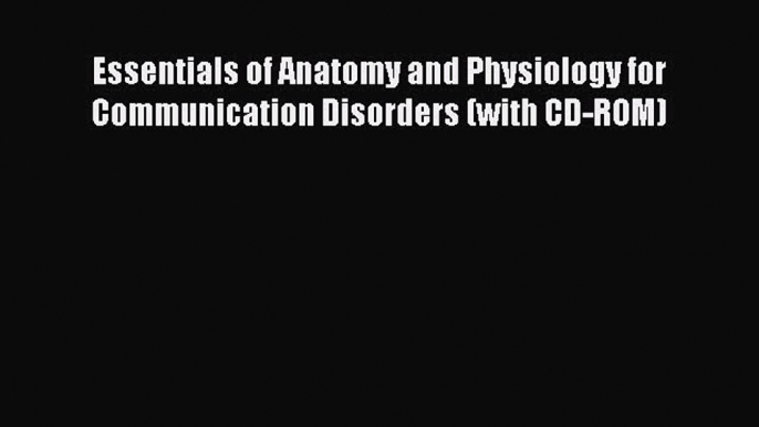 Download Essentials of Anatomy and Physiology for Communication Disorders (with CD-ROM) PDF