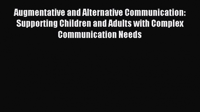 Read Augmentative and Alternative Communication: Supporting Children and Adults with Complex