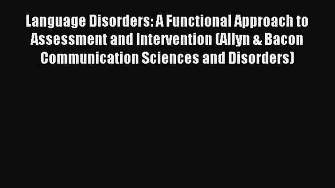 Read Language Disorders: A Functional Approach to Assessment and Intervention (Allyn & Bacon