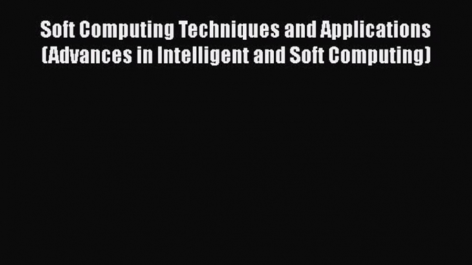 [PDF] Soft Computing Techniques and Applications (Advances in Intelligent and Soft Computing)