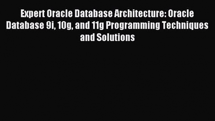 Read Expert Oracle Database Architecture: Oracle Database 9i 10g and 11g Programming Techniques