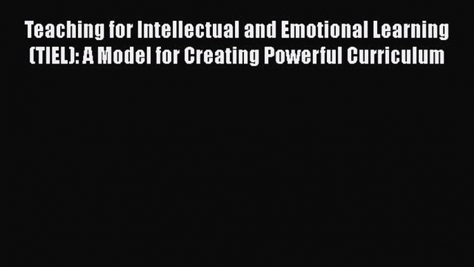 Read Teaching for Intellectual and Emotional Learning (TIEL): A Model for Creating Powerful