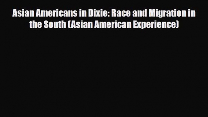 Read Books Asian Americans in Dixie: Race and Migration in the South (Asian American Experience)