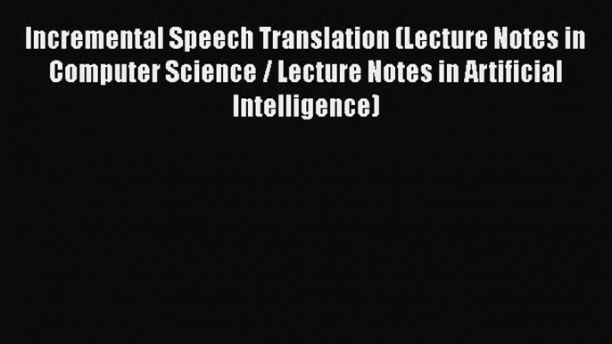 [PDF] Incremental Speech Translation (Lecture Notes in Computer Science / Lecture Notes in