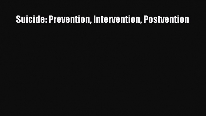 Download Suicide: Prevention Intervention Postvention Ebook Free