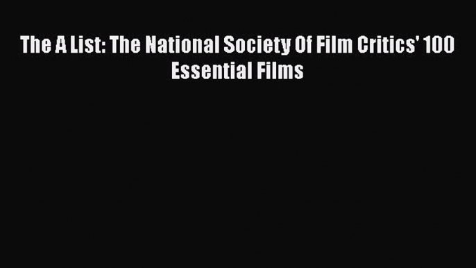 Read The A List: The National Society Of Film Critics' 100 Essential Films PDF Free