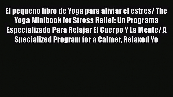 Download El pequeno libro de Yoga para aliviar el estres/ The Yoga Minibook for Stress Relief: